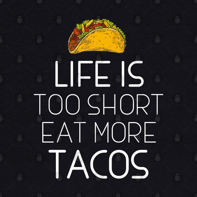 Life Is Too Short Eat More Tacos by LotusTee